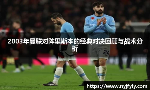 2003年曼联对阵里斯本的经典对决回顾与战术分析