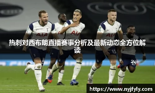 热刺对西布朗直播赛事分析及最新动态全方位解读