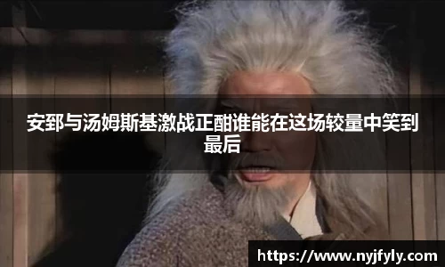 安郅与汤姆斯基激战正酣谁能在这场较量中笑到最后