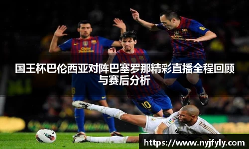 国王杯巴伦西亚对阵巴塞罗那精彩直播全程回顾与赛后分析