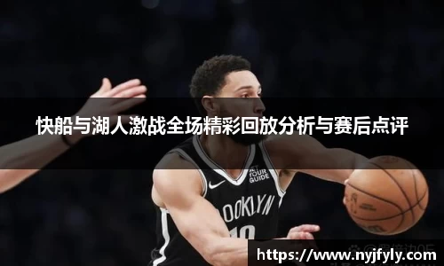 快船与湖人激战全场精彩回放分析与赛后点评