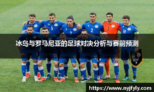 冰岛与罗马尼亚的足球对决分析与赛前预测