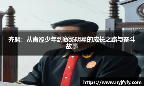 齐麟：从青涩少年到赛场明星的成长之路与奋斗故事