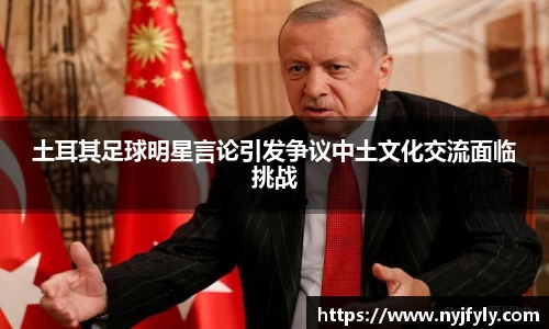 土耳其足球明星言论引发争议中土文化交流面临挑战