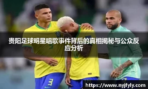贵阳足球明星唱歌事件背后的真相揭秘与公众反应分析