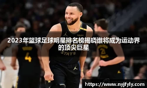 2023年篮球足球明星排名榜揭晓谁将成为运动界的顶尖巨星